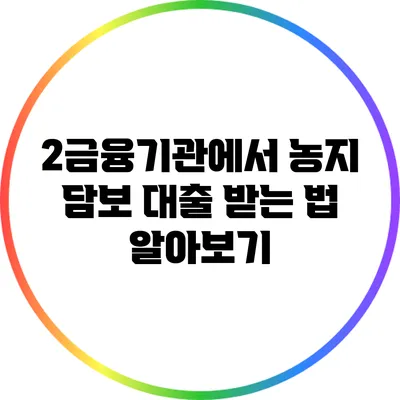 2금융기관에서 농지 담보 대출 받는 법 알아보기