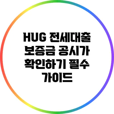 HUG 전세대출 보증금 공시가 확인하기: 필수 가이드