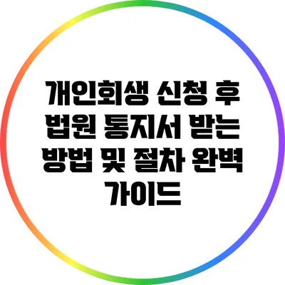 개인회생 신청 후 법원 통지서 받는 방법 및 절차 완벽 가이드