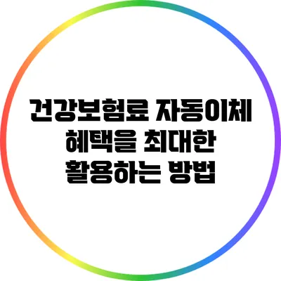 건강보험료 자동이체 혜택을 최대한 활용하는 방법
