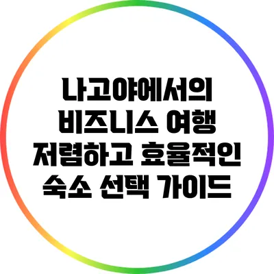 나고야에서의 비즈니스 여행: 저렴하고 효율적인 숙소 선택 가이드