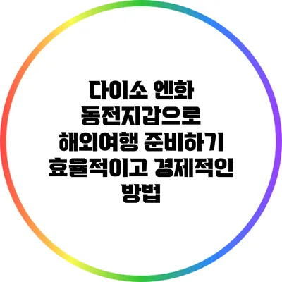 다이소 엔화 동전지갑으로 해외여행 준비하기: 효율적이고 경제적인 방법