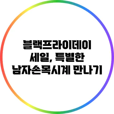 블랙프라이데이 세일, 특별한 남자손목시계 만나기