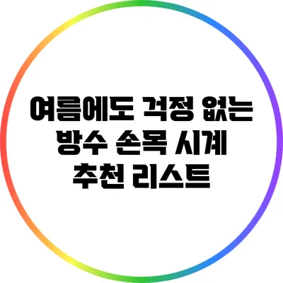 여름에도 걱정 없는 방수 손목 시계 추천 리스트