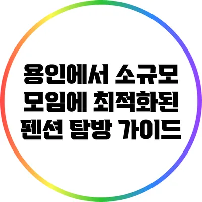 용인에서 소규모 모임에 최적화된 펜션 탐방 가이드