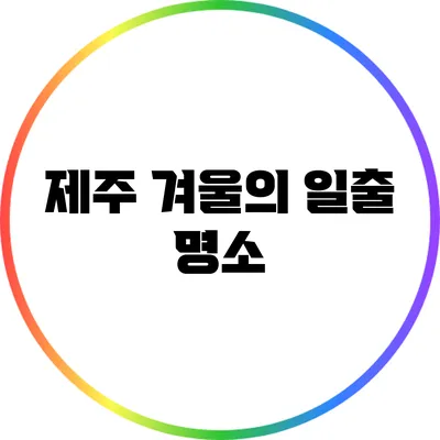 제주 겨울의 일출 명소