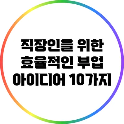 직장인을 위한 효율적인 부업 아이디어 10가지