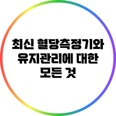 최신 혈당측정기와 유지관리에 대한 모든 것
