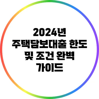 2024년 주택담보대출 한도 및 조건 완벽 가이드