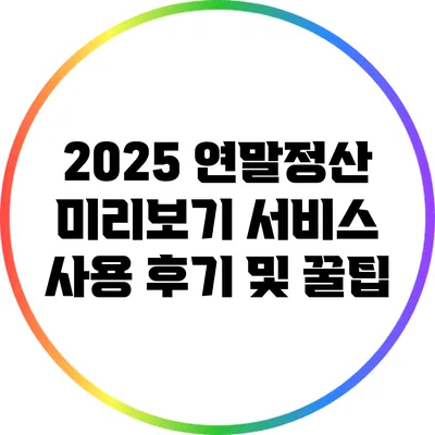 2025 연말정산 미리보기 서비스 사용 후기 및 꿀팁
