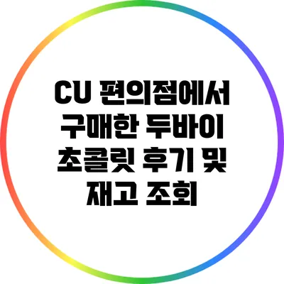 CU 편의점에서 구매한 두바이 초콜릿 후기 및 재고 조회