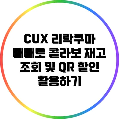 CUX 리락쿠마 빼빼로 콜라보 재고 조회 및 QR 할인 활용하기