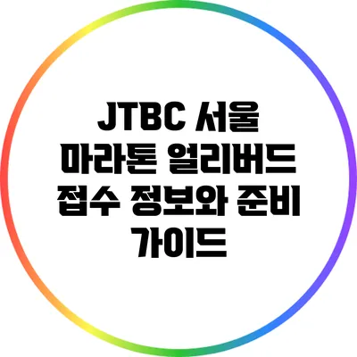 JTBC 서울 마라톤 얼리버드 접수 정보와 준비 가이드