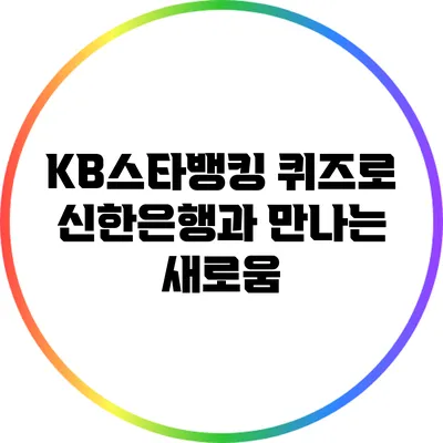 KB스타뱅킹 퀴즈로 신한은행과 만나는 새로움