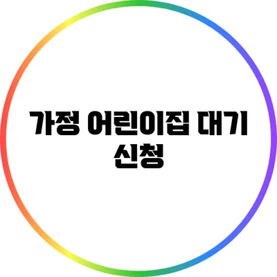 가정 어린이집 대기 신청