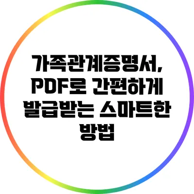 가족관계증명서, PDF로 간편하게 발급받는 스마트한 방법