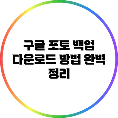 구글 포토 백업 다운로드 방법 완벽 정리