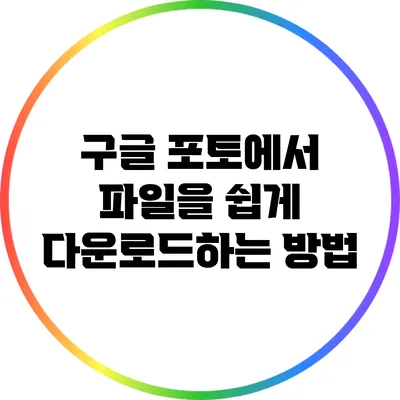 구글 포토에서 파일을 쉽게 다운로드하는 방법