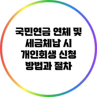 국민연금 연체 및 세금체납 시 개인회생 신청 방법과 절차