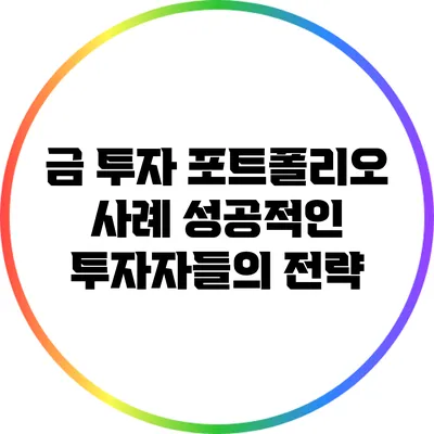 금 투자 포트폴리오 사례: 성공적인 투자자들의 전략