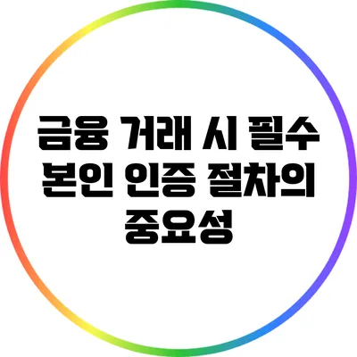 금융 거래 시 필수 본인 인증 절차의 중요성