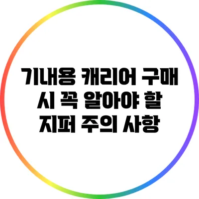 기내용 캐리어 구매 시 꼭 알아야 할 지퍼 주의 사항