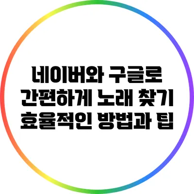 네이버와 구글로 간편하게 노래 찾기: 효율적인 방법과 팁