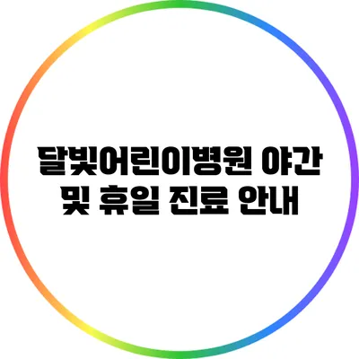 달빛어린이병원 야간 및 휴일 진료 안내