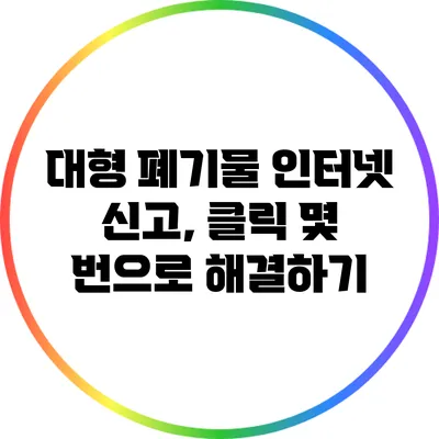 대형 폐기물 인터넷 신고, 클릭 몇 번으로 해결하기