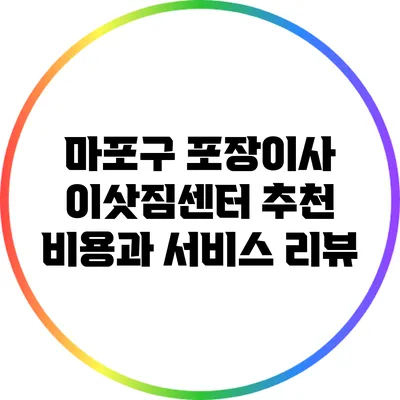 마포구 포장이사 이삿짐센터 추천: 비용과 서비스 리뷰