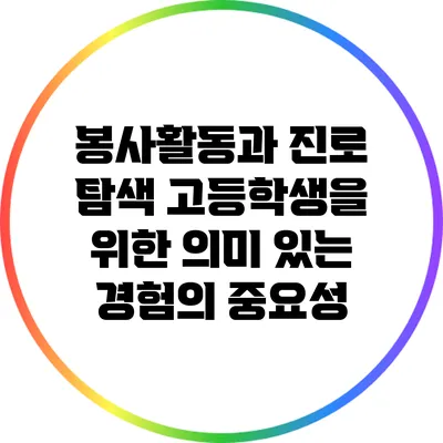 봉사활동과 진로 탐색: 고등학생을 위한 의미 있는 경험의 중요성