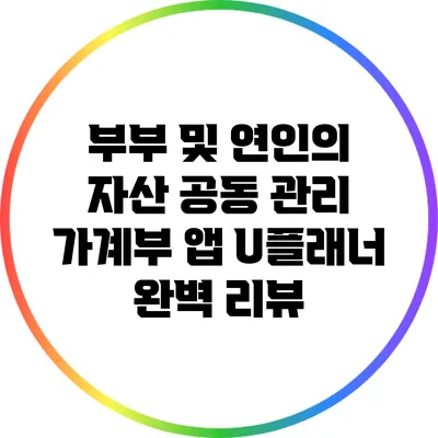 부부 및 연인의 자산 공동 관리 가계부 앱 U플래너 완벽 리뷰