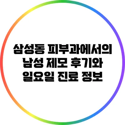 삼성동 피부과에서의 남성 제모 후기와 일요일 진료 정보