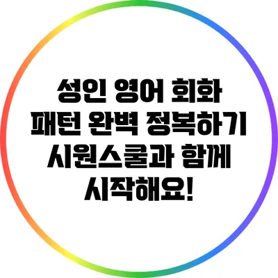 성인 영어 회화 패턴 완벽 정복하기: 시원스쿨과 함께 시작해요!