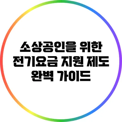 소상공인을 위한 전기요금 지원 제도 완벽 가이드