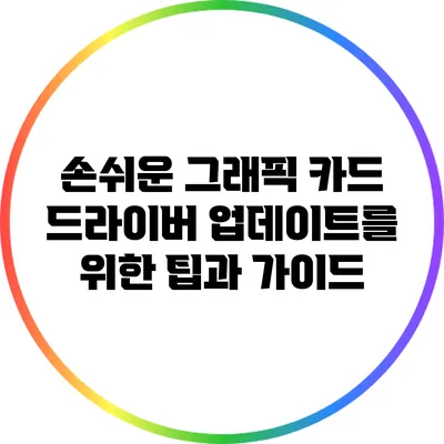 손쉬운 그래픽 카드 드라이버 업데이트를 위한 팁과 가이드