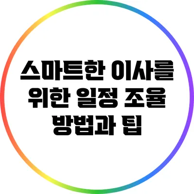스마트한 이사를 위한 일정 조율 방법과 팁