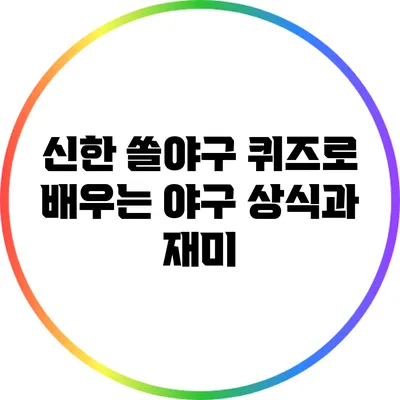 신한 쏠야구 퀴즈로 배우는 야구 상식과 재미