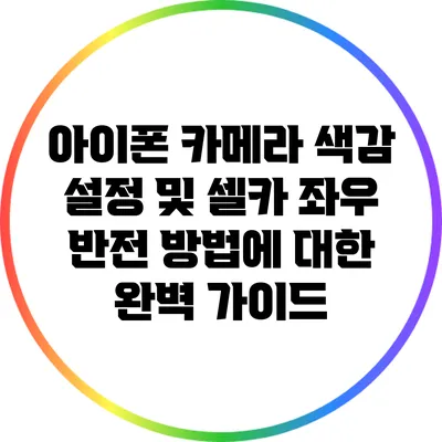 아이폰 카메라 색감 설정 및 셀카 좌우 반전 방법에 대한 완벽 가이드