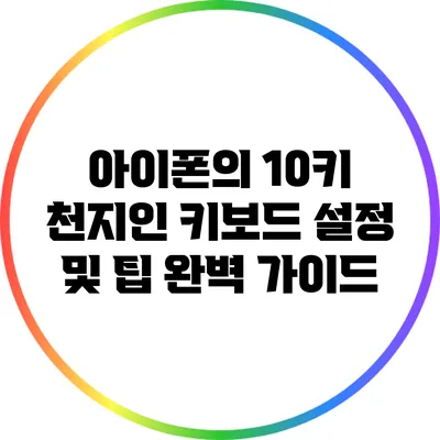 아이폰의 10키 천지인 키보드 설정 및 팁 완벽 가이드