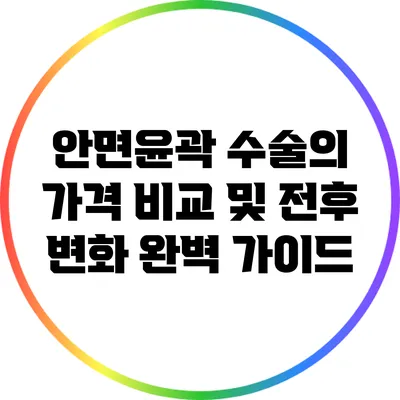 안면윤곽 수술의 가격 비교 및 전후 변화 완벽 가이드