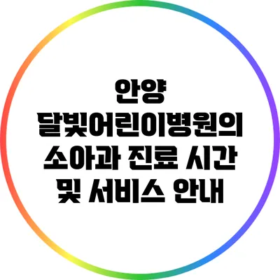 안양 달빛어린이병원의 소아과 진료 시간 및 서비스 안내