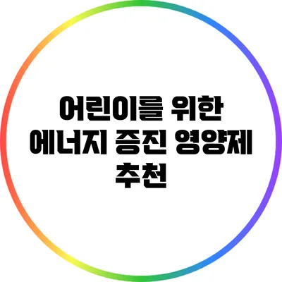 어린이를 위한 에너지 증진 영양제 추천