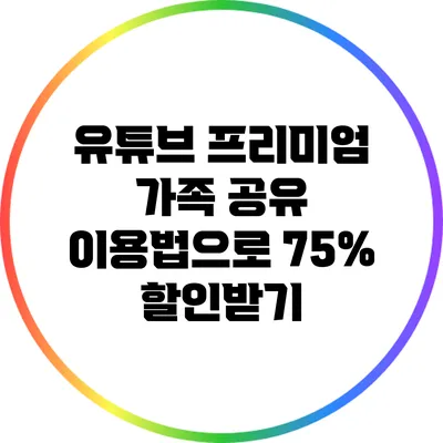 유튜브 프리미엄 가족 공유 이용법으로 75% 할인받기