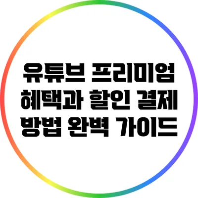 유튜브 프리미엄 혜택과 할인 결제 방법 완벽 가이드
