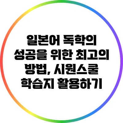 일본어 독학의 성공을 위한 최고의 방법, 시원스쿨 학습지 활용하기