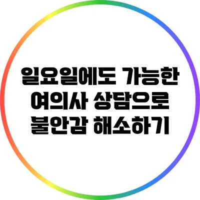 일요일에도 가능한 여의사 상담으로 불안감 해소하기