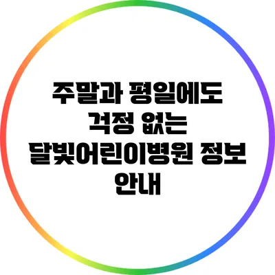 주말과 평일에도 걱정 없는 달빛어린이병원 정보 안내