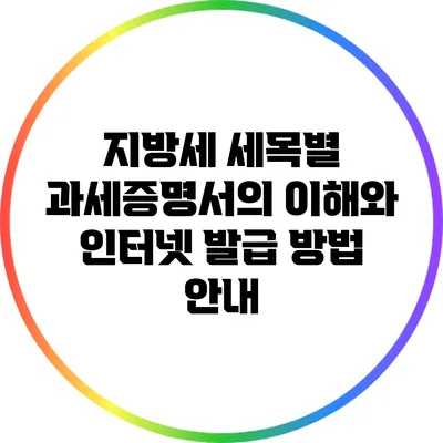 지방세 세목별 과세증명서의 이해와 인터넷 발급 방법 안내