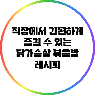 직장에서 간편하게 즐길 수 있는 닭가슴살 볶음밥 레시피